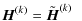 $\displaystyle {\vec H}^{(k)}=\tilde{\vec H}^{(k)}~~$