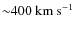 ${\sim}400~\hbox{km}~\hbox{s}^{-1}$