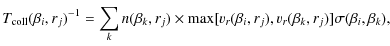 $\displaystyle %
T_{{\rm coll}}(\beta_i,r_j)^{-1}
=
\sum\limits_k
n(\beta_k,r_j)
\times
\max [ v_{r}(\beta_i,r_j), v_{r}(\beta_k,r_j) ]
\sigma (\beta_i,\beta_k),$