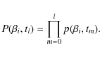 \begin{displaymath}%
P(\beta_i, t_l) = \prod\limits_{m=0}^l p(\beta_i,t_m).
\end{displaymath}