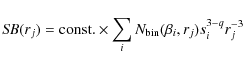 \begin{displaymath}%
\mathit{SB}(r_j) = {\rm const.} \times
\sum\limits_i
N_{{\rm bin}}(\beta_i, r_j) s_i^{3-q} r_j^{-3}
\end{displaymath}