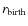 $r_{\rm birth}$