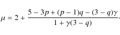 \begin{displaymath}%
\mu = 2 + {5 - 3p + (p-1)q - (3-q)\gamma \over 1 + \gamma(3-q)}\cdot
\end{displaymath}