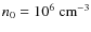 $n_0 = 10^6~\hbox{cm}^{-3}$