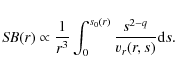 \begin{displaymath}%
\mathit{SB} (r) \propto
{1 \over r^3}
\int_0^{s_0(r)} {s^{2-q} \over v_{r}(r,s)} {\rm d}s.
\end{displaymath}