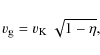 \begin{displaymath}%
v_{\rm g} = v_{\rm K} ~ \sqrt{1 - \eta},
\end{displaymath}