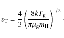 \begin{displaymath}%
v_{\rm T} = {4 \over 3}
\left( 8 k T_{\rm g} \over \pi \mu_{\rm g} m_{\rm H} \right)^{1/2}\cdot
\end{displaymath}