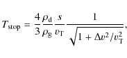 \begin{displaymath}%
T_{{\rm stop}} = {4 \over 3}
{\rho_{\rm d} \over \rho_{\rm...
...ver v_{\rm T}}
{1 \over \sqrt{1 + \Delta v^2 / v_{\rm T}^2}},
\end{displaymath}