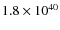 $ 1.8 \times 10 ^{40}$