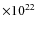 $\times 10^{22}$