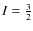 $I=\frac{3}{2}$