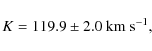 \begin{displaymath}K = 119.9\pm2.0\ {\rm km\ s}^{-1},
\end{displaymath}
