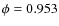 $\phi = 0.953$