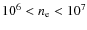 $10^{6}<n_{\rm e}<10^{7}$