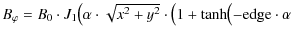 $\textstyle B_\varphi =B_0\cdot J_1 \bigl(\alpha\cdot\sqrt{x^{2}+y^{2}}\cdot \bigl(1+\tanh \bigl(-
{\rm edge}\cdot \alpha$