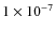$1 \times 10^{-7}$