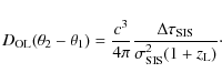 \begin{displaymath}%
D_{\rm OL} (\theta_2-\theta_1) = \frac{c^3}{4\pi} \frac{\Delta\tau_{\rm SIS}} {\sigma^2_{\rm SIS}(1+z_{\rm L})}\cdot
\end{displaymath}