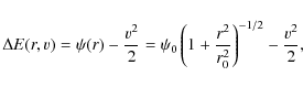 \begin{displaymath}
\Delta E(r,v)=\psi(r)-\frac{v^2}{2}=\psi_0\left(1+\frac{r^2}{r^2_0}\right)^{-1/2}-\frac{v^2}{2} ,
\end{displaymath}
