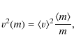\begin{displaymath}
v^2(m)=\langle v\rangle^2\frac{\langle m\rangle}{m} ,
\end{displaymath}