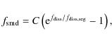 \begin{displaymath}
f_{\rm smd}=C\left({\rm e}^{f_{\rm diss}/f_{\rm diss,seg}}-1\right) ,
\end{displaymath}