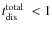 $\mbox{$t_{\rm dis}^{\rm total}$ }<1$