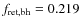 $f_{\rm ret,bh}=0.219$