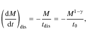 \begin{displaymath}
\left(\frac{{\rm d}M}{{\rm d}t}\right)_{\rm dis} = -\frac{M}{t_{\rm dis}} = -\frac{M^{1-\gamma}}{t_0} ,
\end{displaymath}