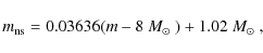 \begin{displaymath}
m_{\rm ns}=0.03636(m-8~\mbox{$M_\odot$ })+1.02~\mbox{$M_\odot$ },
\end{displaymath}