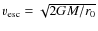 $v_{\rm esc}=\sqrt{2GM/r_0}$