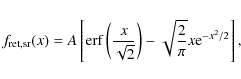 \begin{displaymath}
f_{\rm ret,sr}(x)=A\left[{\rm erf}\left(\frac{x}{\sqrt{2}}\right)-\sqrt{\frac{2}{\pi}}x{\rm e}^{-x^2/2}\right] ,
\end{displaymath}