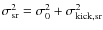 $\sigma_{\rm sr}^2={\sigma_0^2+\sigma_{\rm kick,sr}^2}$