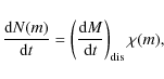 \begin{displaymath}
\frac{{\rm d}N(m)}{{\rm d}t}=\left(\frac{{\rm d}M}{{\rm d}t}\right)_{\rm dis}\chi(m) ,
\end{displaymath}