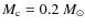 $M_{\rm c} = 0.2~M_{\odot}$
