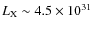 $L_{\rm X} \sim 4.5 \times 10^{31}$