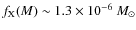 $f_{\rm X}(M) \sim 1.3 \times 10^{-6}~ M_{\odot}$