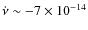 $\dot{\nu} \sim -7 \times 10^{-14}$