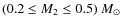 $(0.2 \leq M_2 \leq 0.5) ~ M_{\odot}$