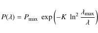 \begin{displaymath}P(\lambda) = P_{\rm max} \; \exp \left (-K\; \ln^2 \frac{\lambda_{\rm max}}{\lambda}
\right )
\end{displaymath}