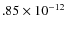 $.85\times 10^{-12 } $