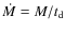 $\dot{M}=M/t_{\rm {d}}$
