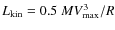 $L_{\rm kin}= 0.5~MV^3_{\max}/R$