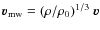 ${\vec v}_{\rm mw} = (\rho/\rho_0)^{1/3}~{\vec v}$