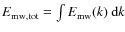 $E_{\rm mw,tot} = \int E_{\rm mw}(k)~{\rm d}k$