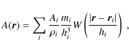 \begin{displaymath}
A({\vec r}) = \sum_i \frac{A_i}{\rho_i} \frac{m_i}{h_i^3} W\left(\frac{\vert{\vec r} - {\vec r}_i\vert}{h_i}\right)\;,
\end{displaymath}
