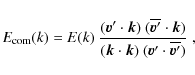 \begin{displaymath}E_{\rm com}(k) = E(k)~\frac{ ({{\vec v}'} \cdot {\vec k})~(\o...
... \cdot {\vec k})~({{\vec v}'} \cdot \overline{{\vec v}'}) }\;,
\end{displaymath}