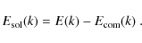 \begin{displaymath}E_{\rm sol}(k) = E(k) - E_{\rm com}(k)\;.
\end{displaymath}
