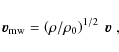 \begin{displaymath}{\vec v}_{\rm mw} = \left(\rho/\rho_0\right)^{1/2}~{\vec v}\;,
\end{displaymath}