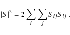 \begin{displaymath}\vert S\vert^2 = 2 \sum_{i} \sum_{j} S_{ij} S_{ij}\;.
\end{displaymath}