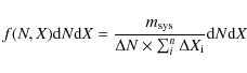 \begin{displaymath}f(N,X) {\rm d}N {\rm d}X = \frac {m_{\rm sys}} {\Delta N \times \sum_i^n \Delta X_{\rm i}} {\rm d}N {\rm d}X
\end{displaymath}
