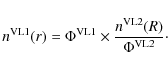\begin{displaymath}%
n^{\rm VL1}(r) = \Phi^{\rm VL1} \times \frac{n^{\rm VL2}(R)} {\Phi^{\rm VL2}}\cdot
\end{displaymath}